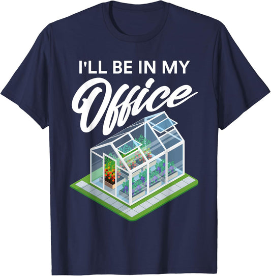 I'll Be In My Office Funny Greenhouse Garden Gardening Lover T-Shirt - T-Shirt | Navy