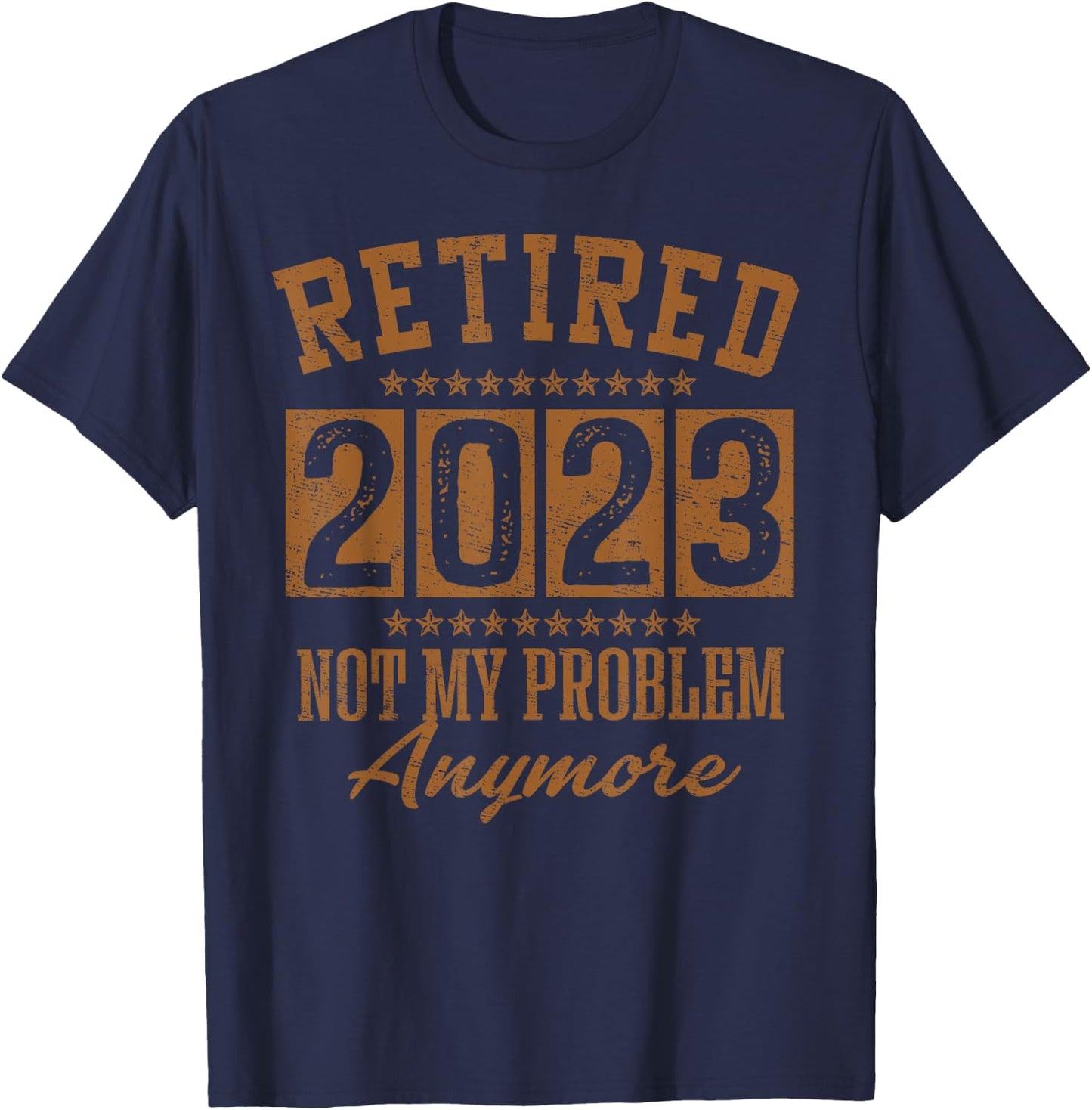 Retired 2023 Not My Problem Anymore Retirement Gifts Men Dad T-Shirt - T-Shirt | Navy