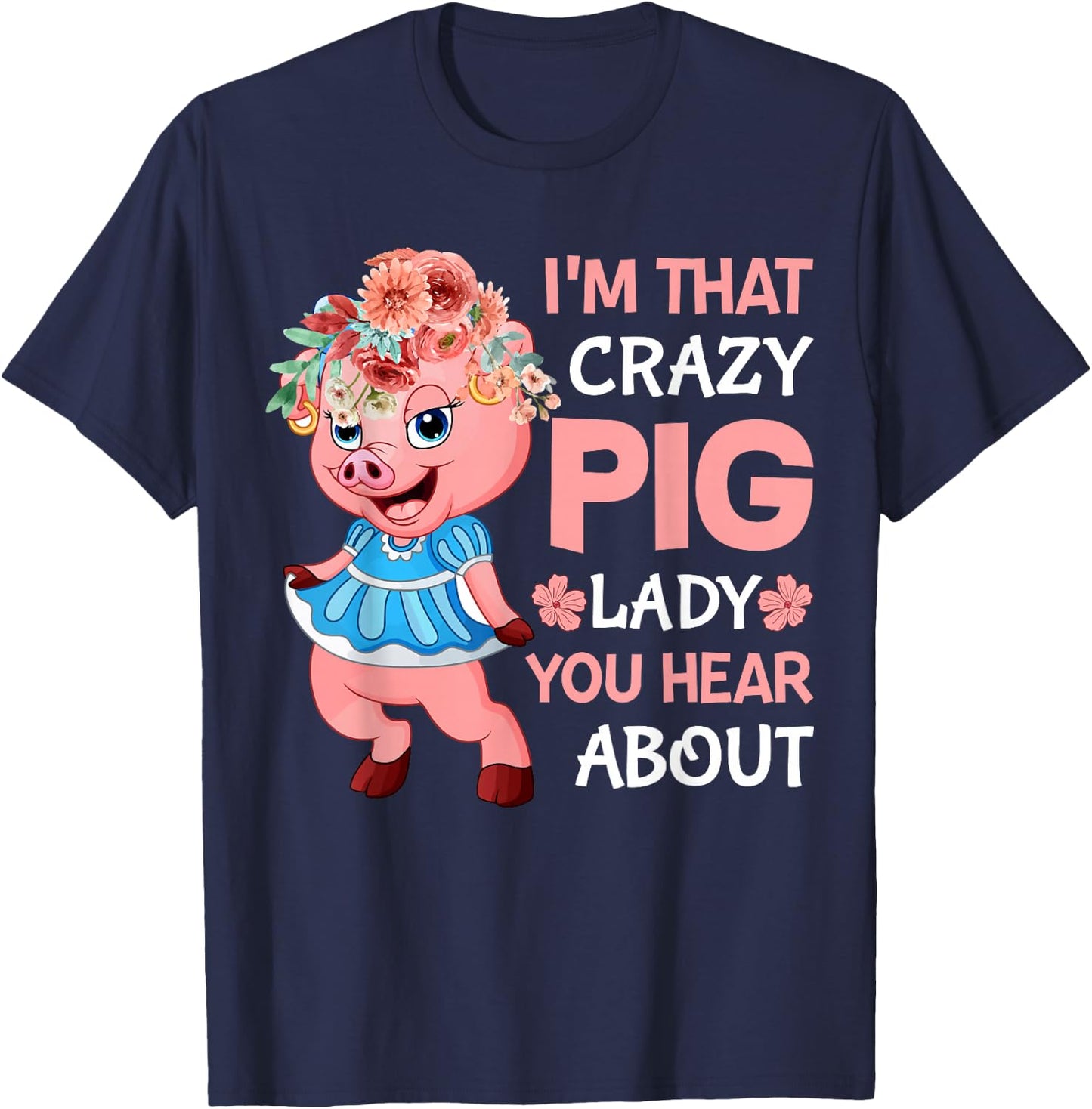 Im That Crazy Pig Lady You Hear About T-Shirt - T-Shirt | Navy