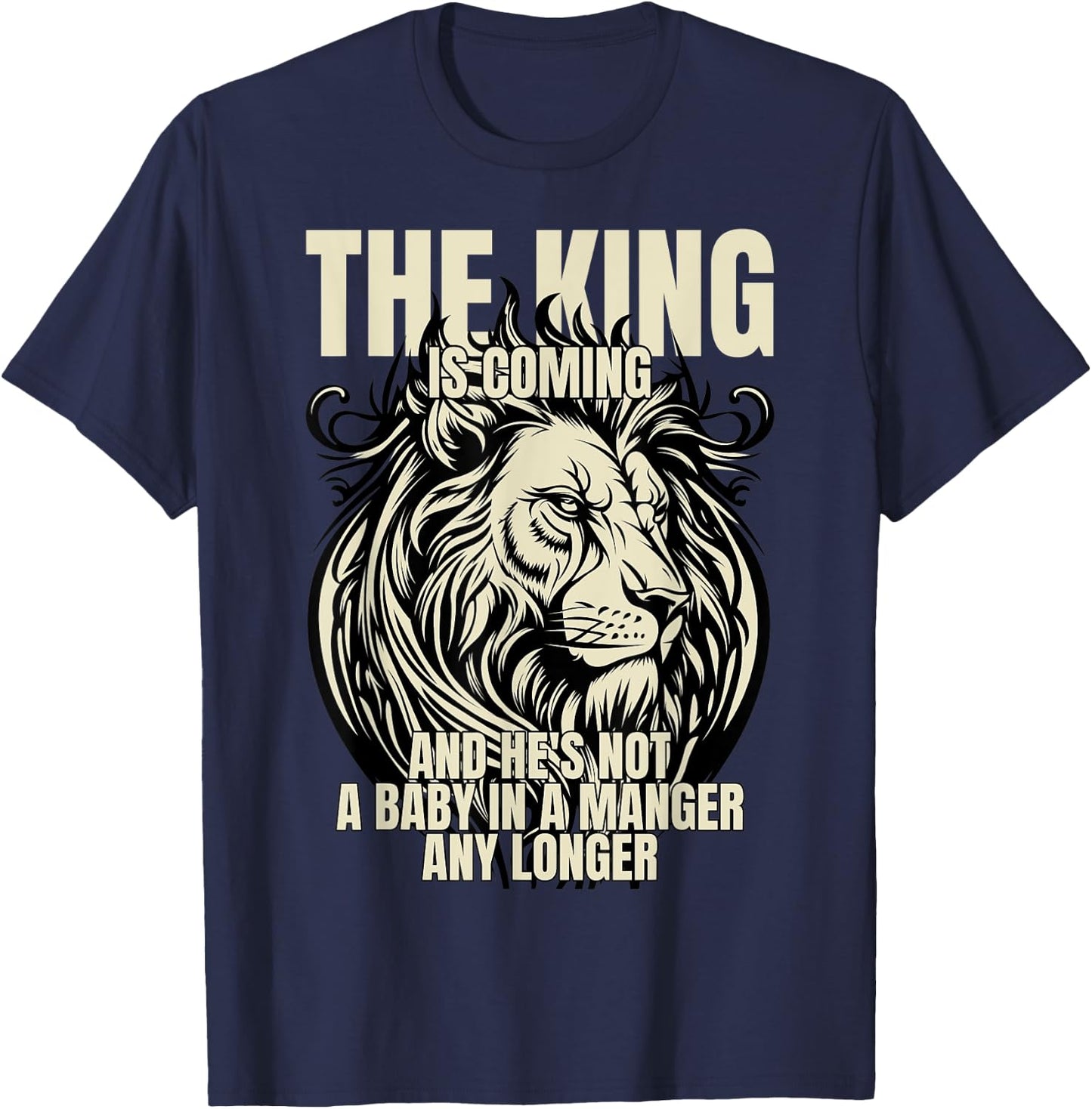 The King Is Coming & He's Not A Baby In A Manger Any Longer T-Shirt - T-Shirt | Navy
