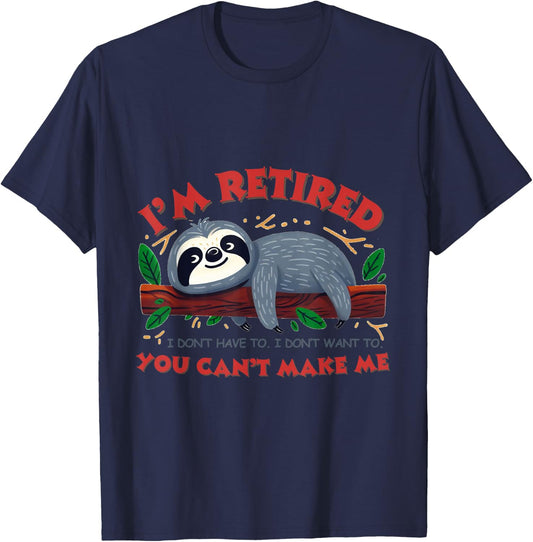 I'm Retired.I don't have to. don't want to.You can't make me T-Shirt - T-Shirt | Navy