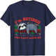 I'm Retired.I don't have to. don't want to.You can't make me T-Shirt - T-Shirt | Navy