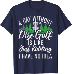 A Day without Disc Golf is like no Idea Disc Golf T-Shirt - T-Shirt | Navy