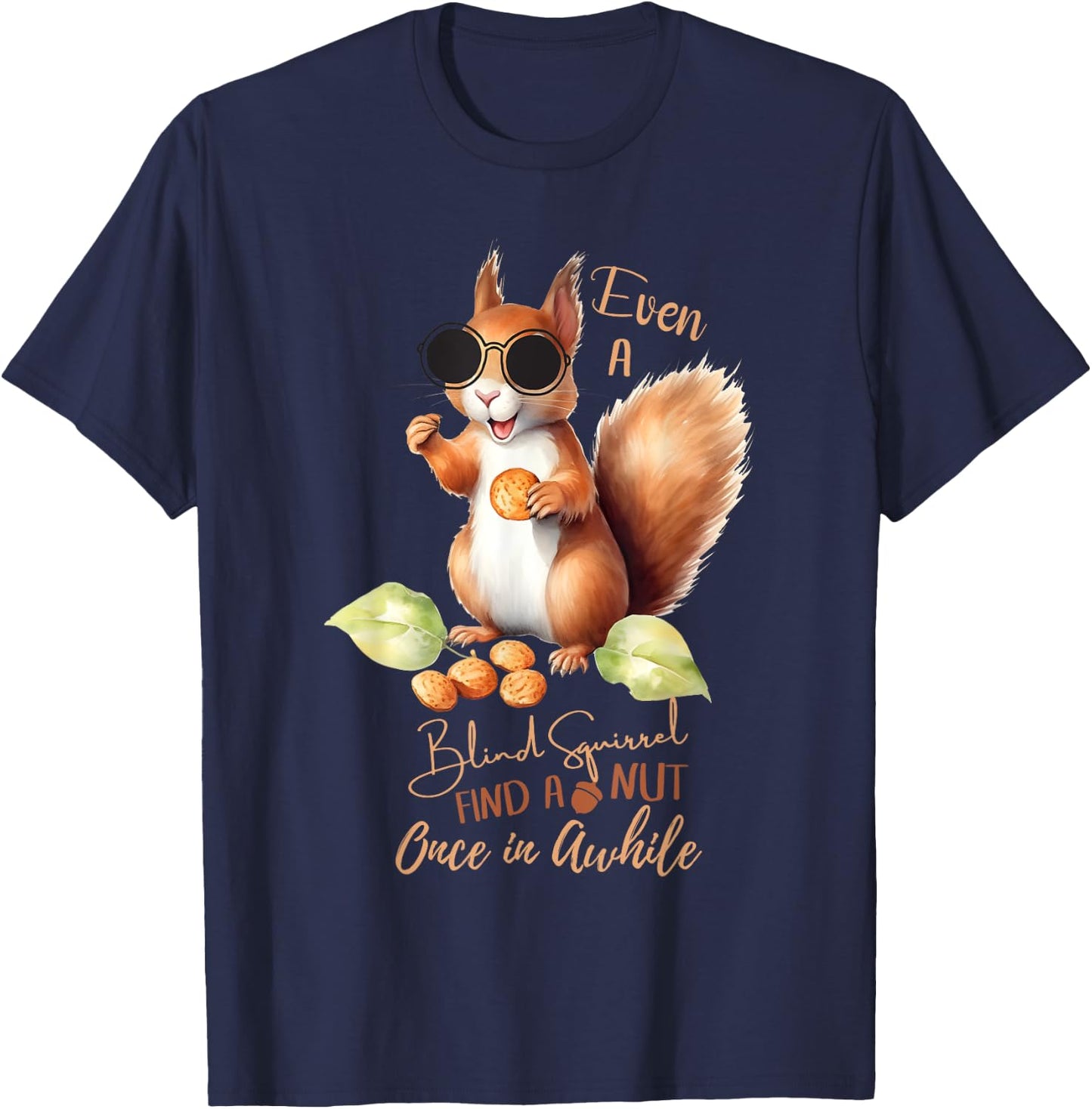 Even A Blind Squirrel Finds A Nut Once In Awhile T-Shirt - T-Shirt | Navy
