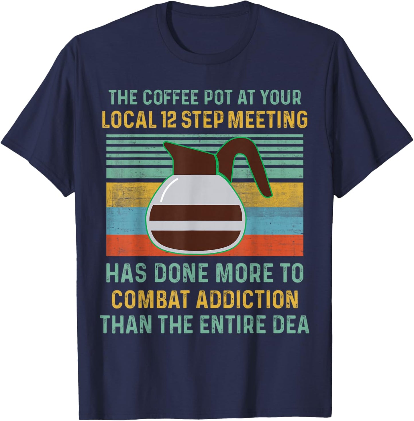 The Coffee Pot At Your Local 12 Step Meeting Has Done More T-Shirt - T-Shirt | Navy