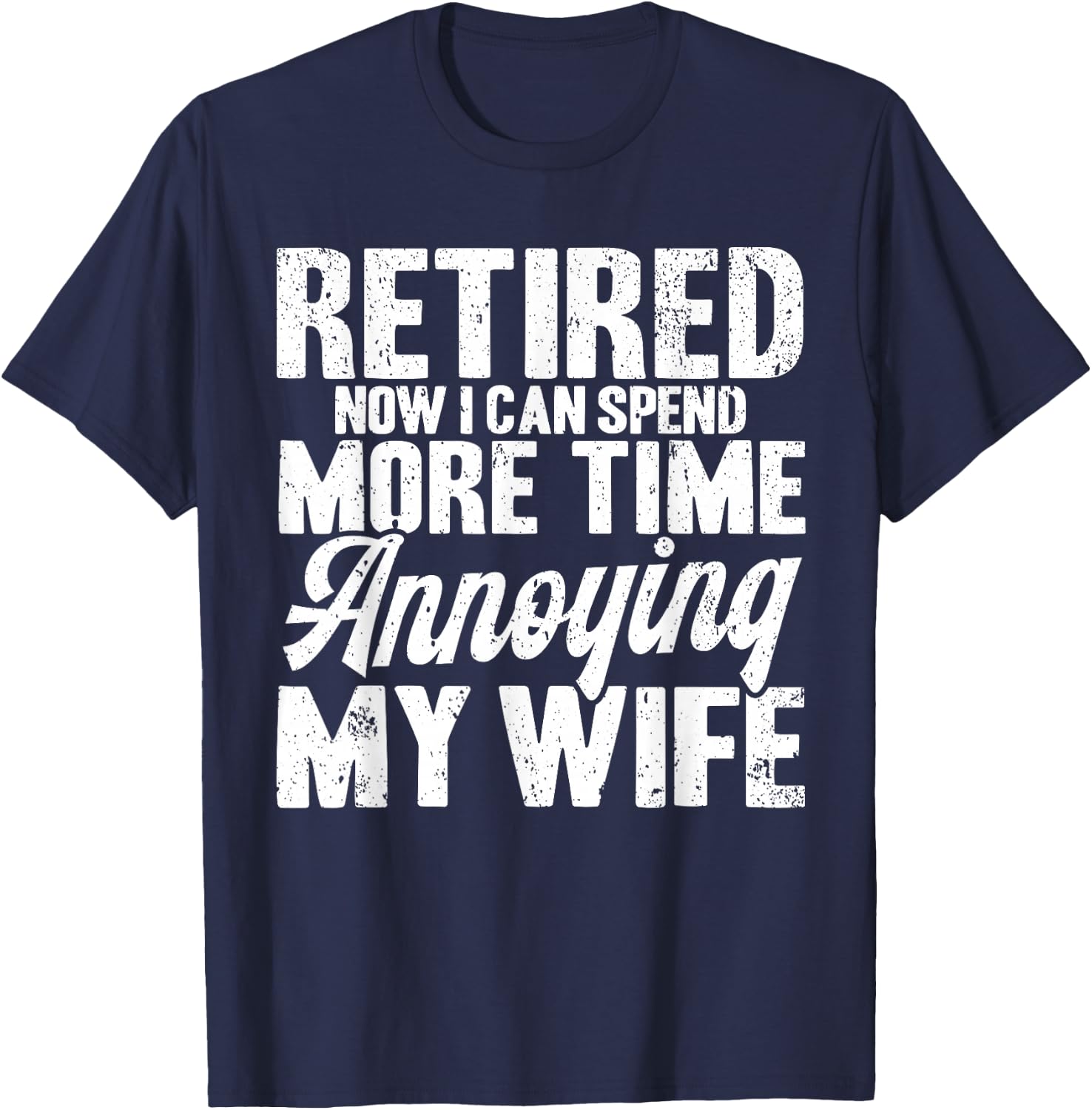 Retired Annoying My Wife Retirement T-Shirt - T-Shirt | Navy