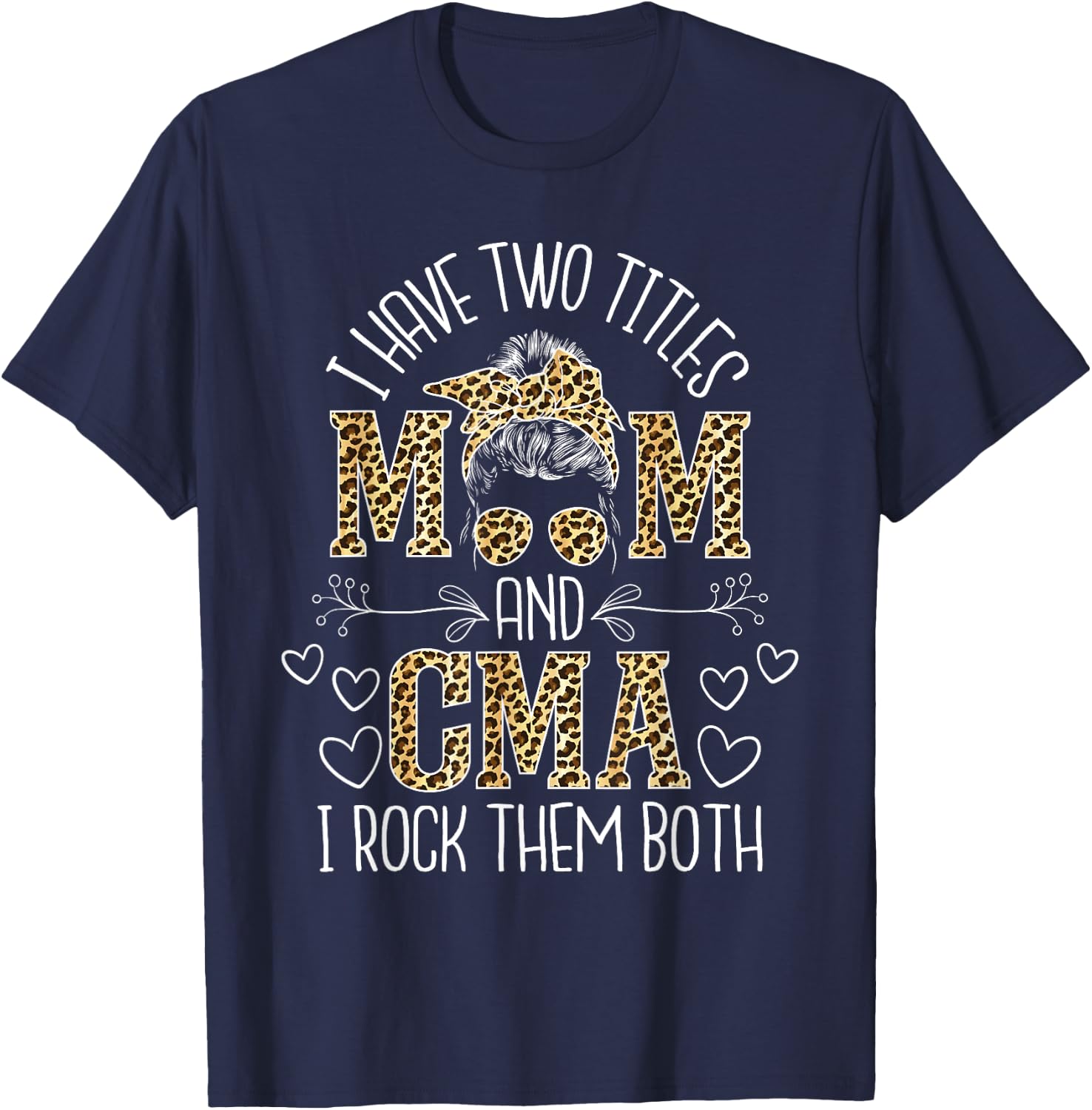 I Have Two Titles Mom And CMA - Certified Medical Assistant T-Shirt - T-Shirt | Navy