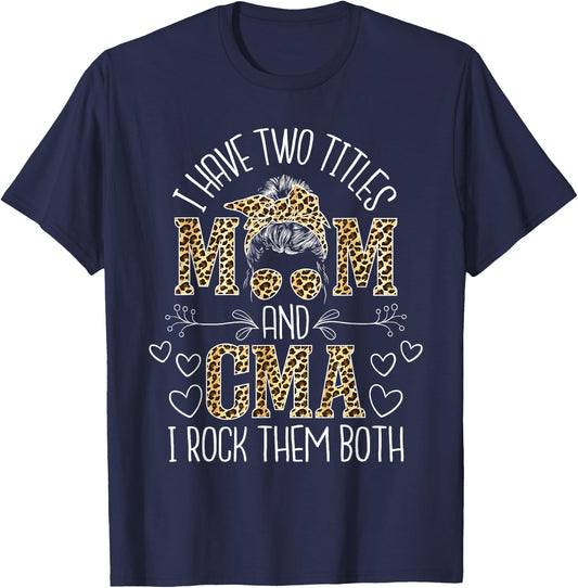 I Have Two Titles Mom And CMA - Certified Medical Assistant T-Shirt - T-Shirt | Navy