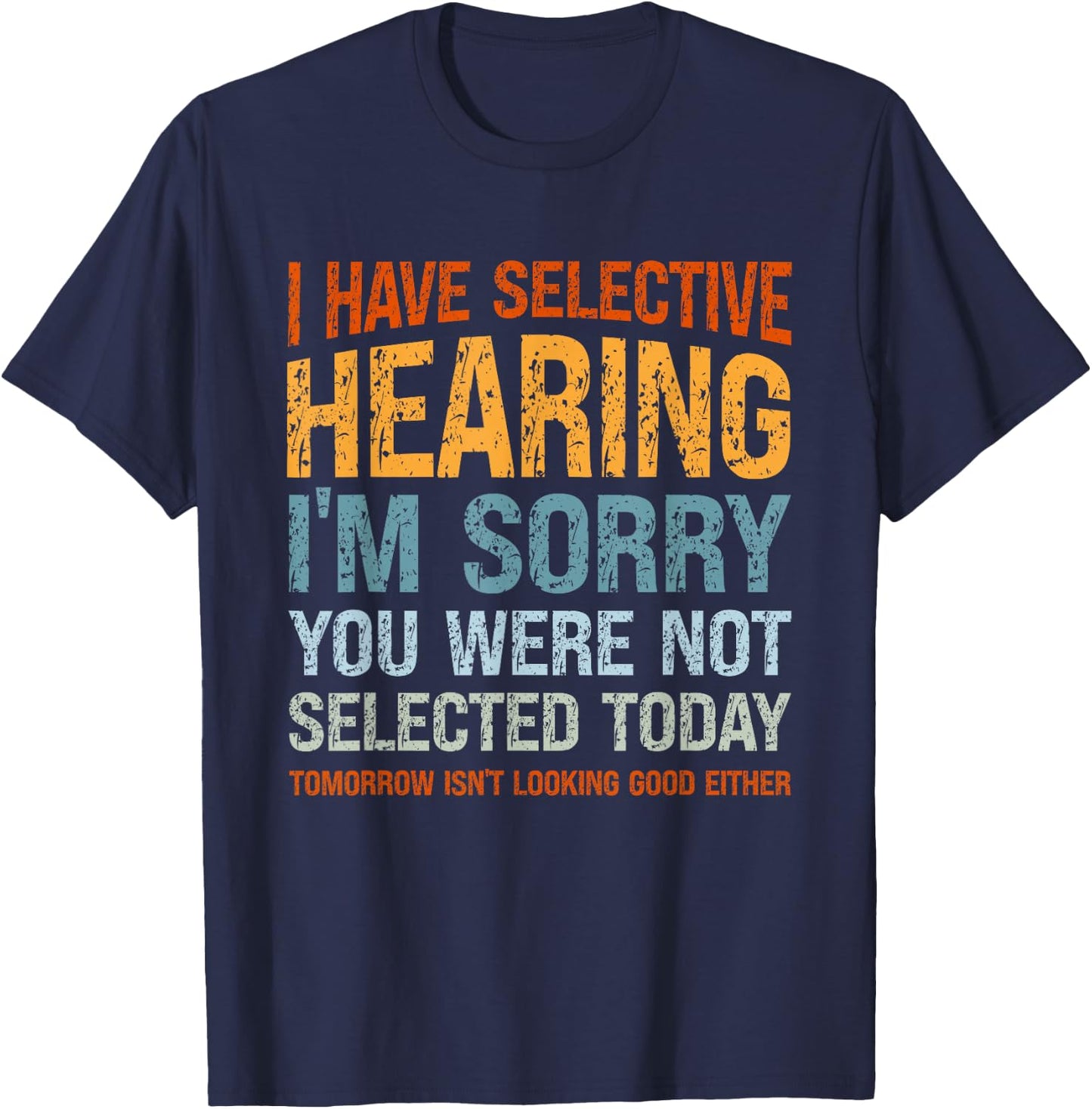 I Have Selective Hearing I'm Sorry You were Not Selected T-Shirt - T-Shirt | Navy