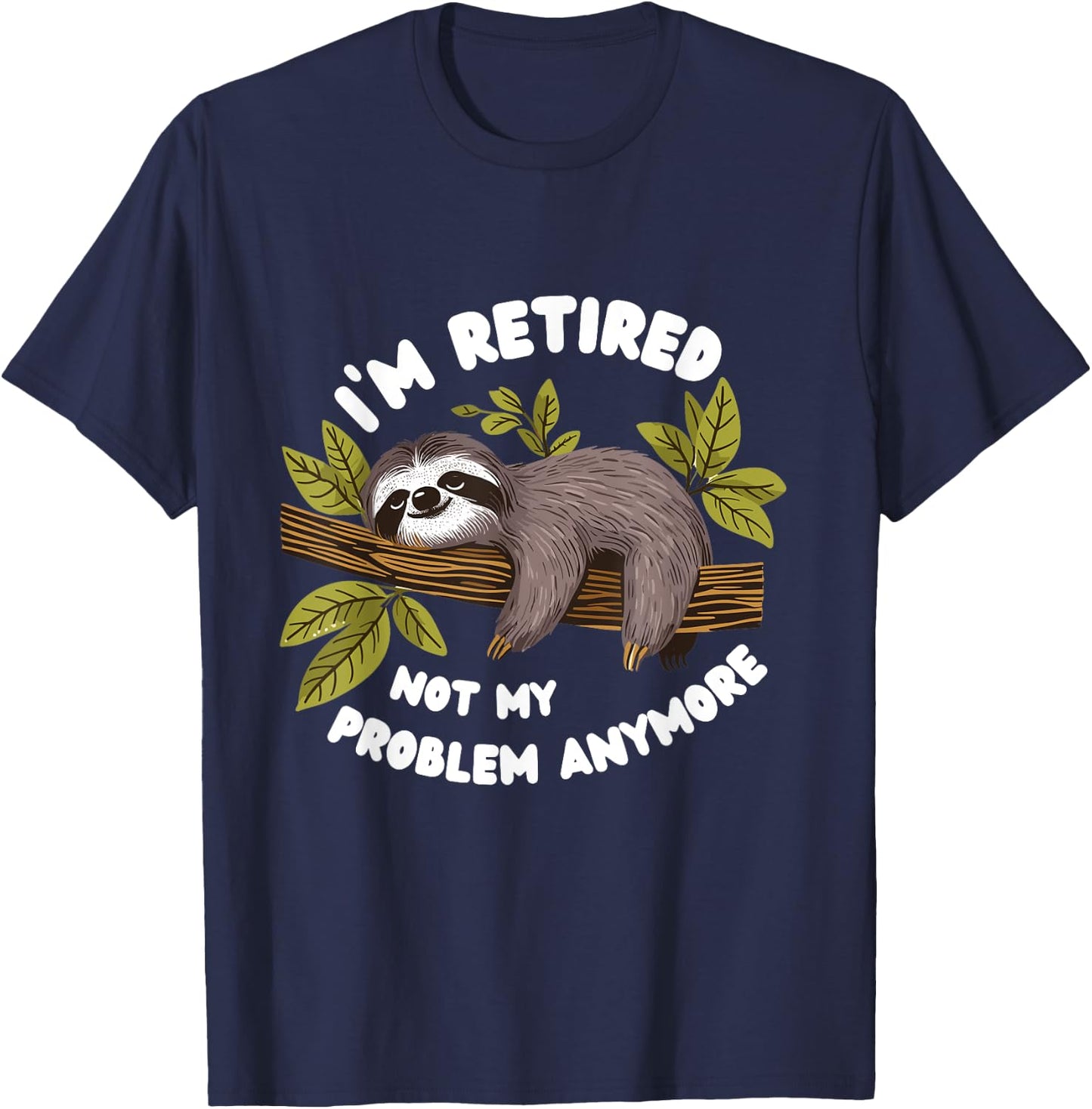 I'm Retired.Not My Problem Anymore Funny Sloth 2025. T-Shirt - T-Shirt | Navy