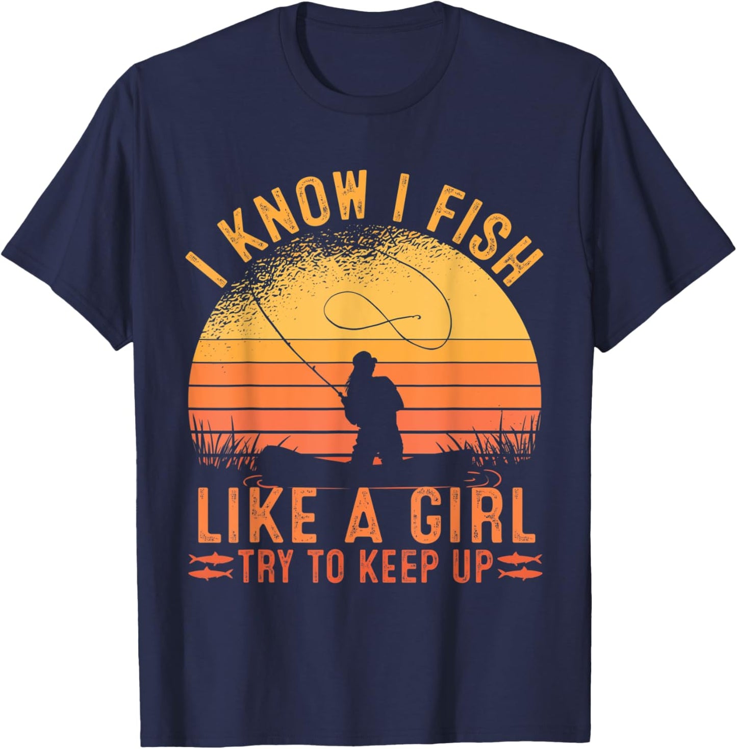 Fishing I Know I Fish Like A Girl Try To Keep Up T-Shirt - T-Shirt | Navy