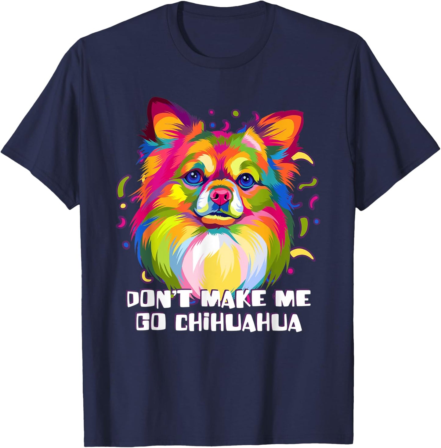 Dont Make Me Go Chihuahua Dog Lover Chiwawa Pets Toy Breed Men Women T-Shirt - T-Shirt | Navy
