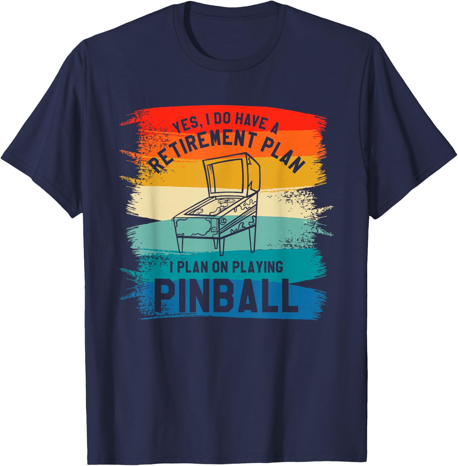 Yes I Have A Retirement Plan I Plan On Playing Pinball T-Shirt - T-Shirt | Navy