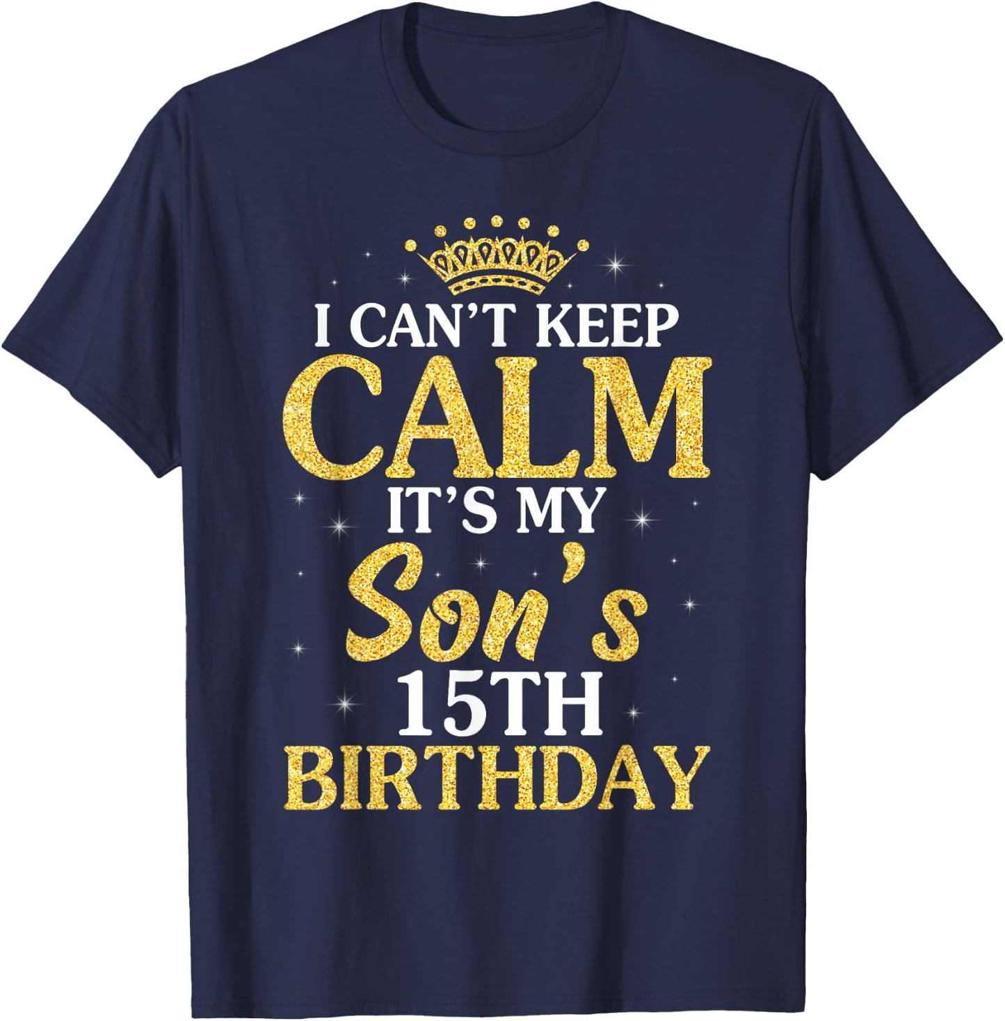 Happy Mom Dad I Can't Keep Calm It's My Son's 15th Birthday T-Shirt - T-Shirt | Navy