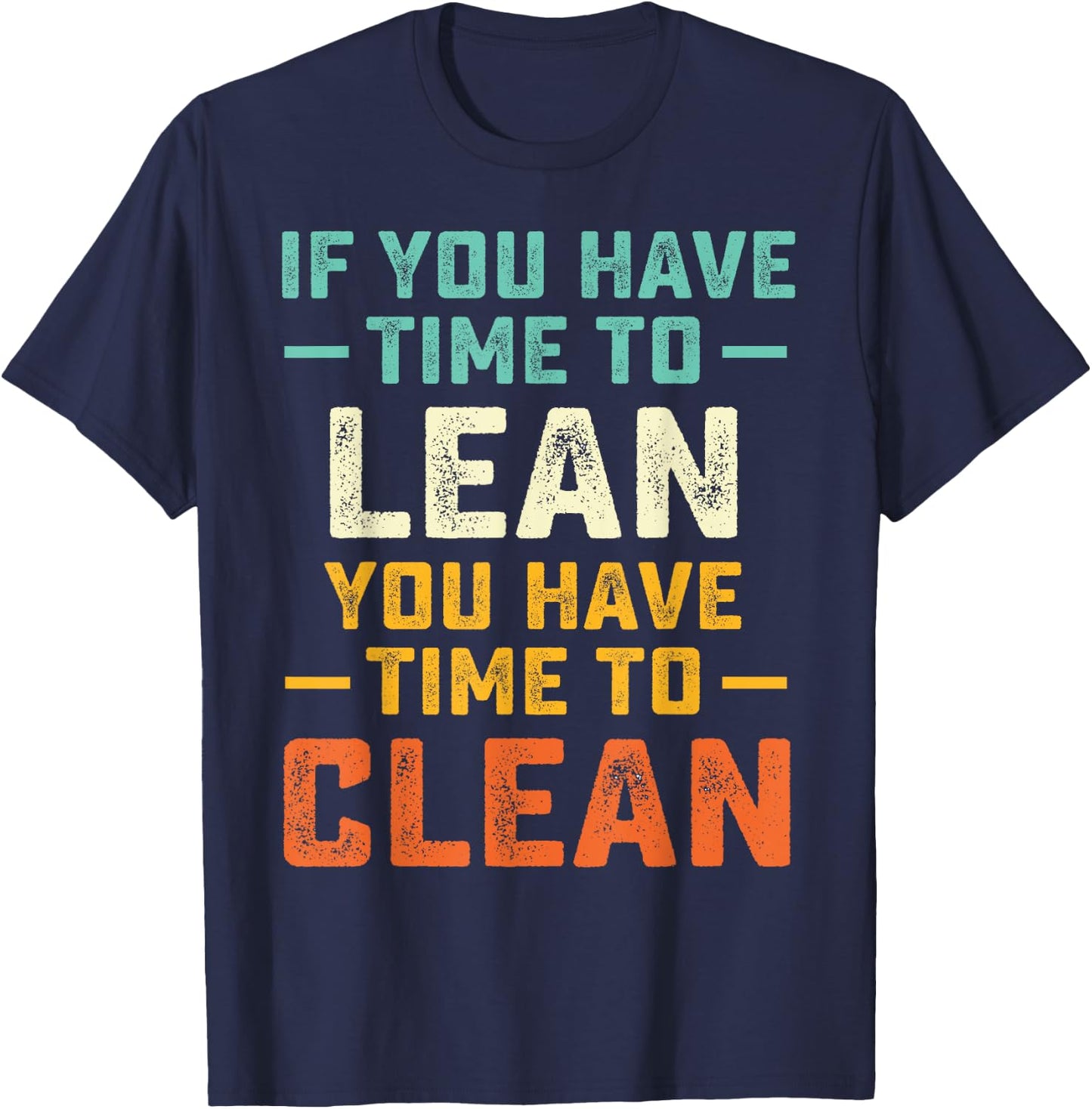 Funny Saying If You Have Time To Lean You Have Time To Clean T-Shirt - T-Shirt | Navy