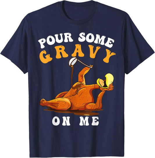 Pour Some Gravy on Me Happy Turkey Day Thanksgiving T-Shirt - T-Shirt | Navy