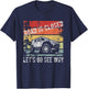 Road Is Closed Let's Go See Why T-Shirt - T-Shirt | Navy