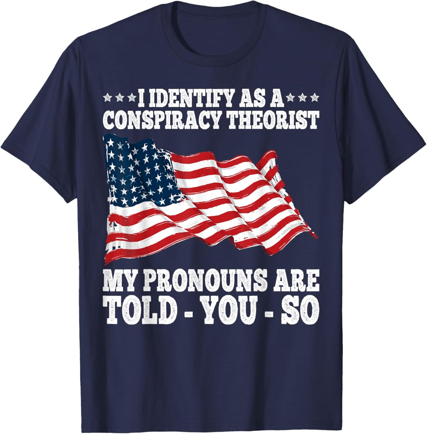I Identify As A Conspiracy Theorist Pronouns Are Told You So T-Shirt - T-Shirt | Navy