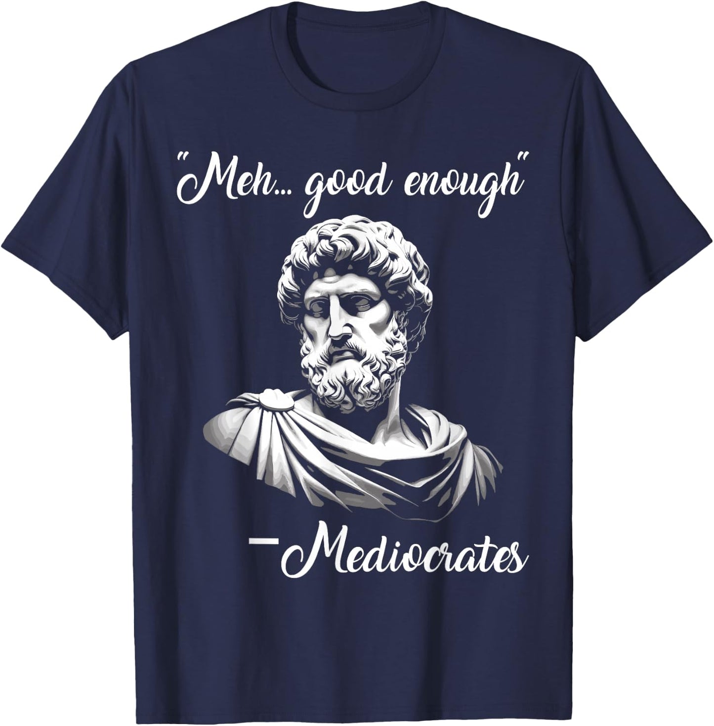 Meh Good Enough mediocrates Funny demotivational Greek Quote T-Shirt - T-Shirt | Navy