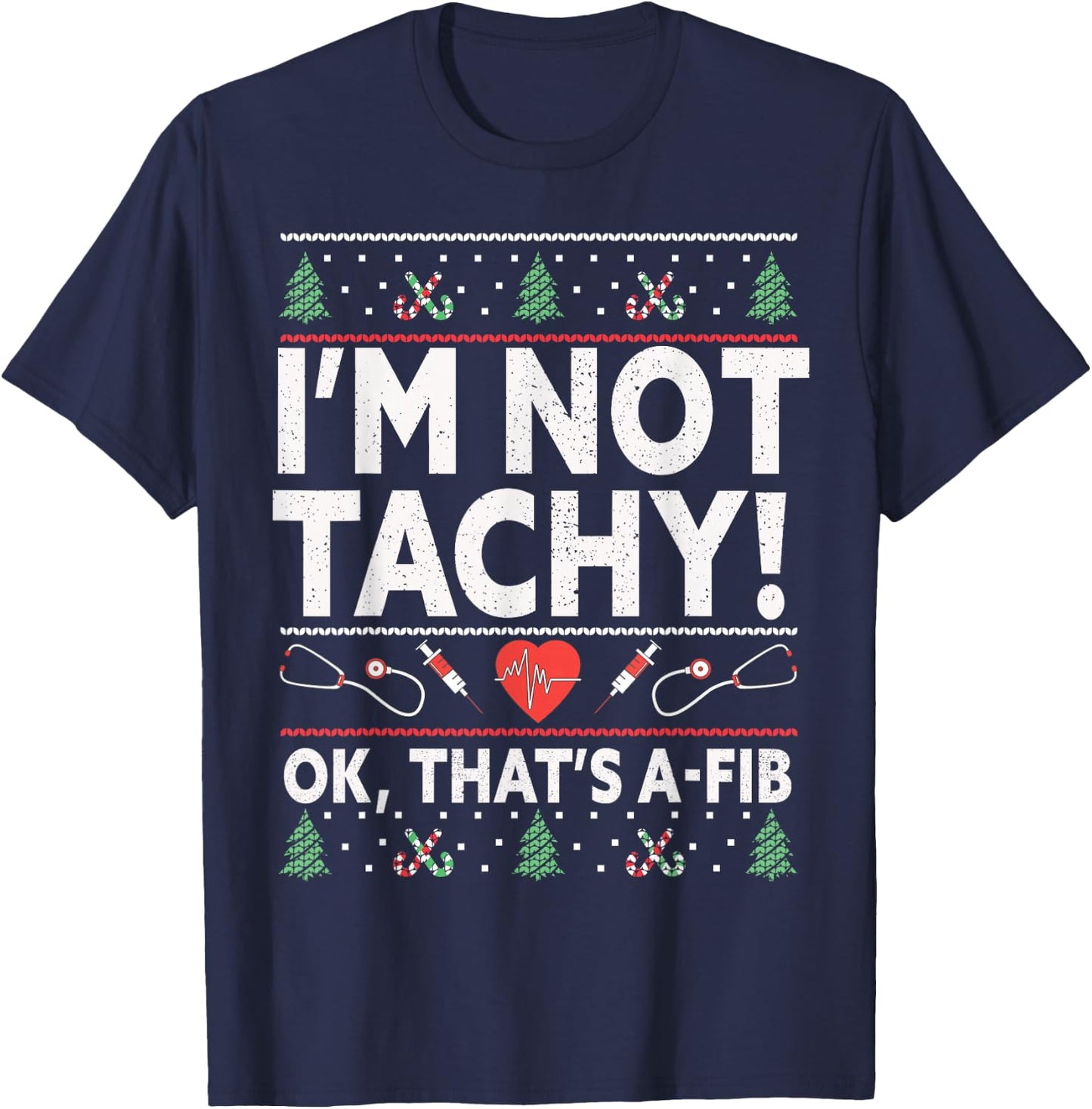 I'm Not Tachy! Ok, That's A-Fib Nurse Ugly Hospital Xmas T-Shirt - T-Shirt | Navy