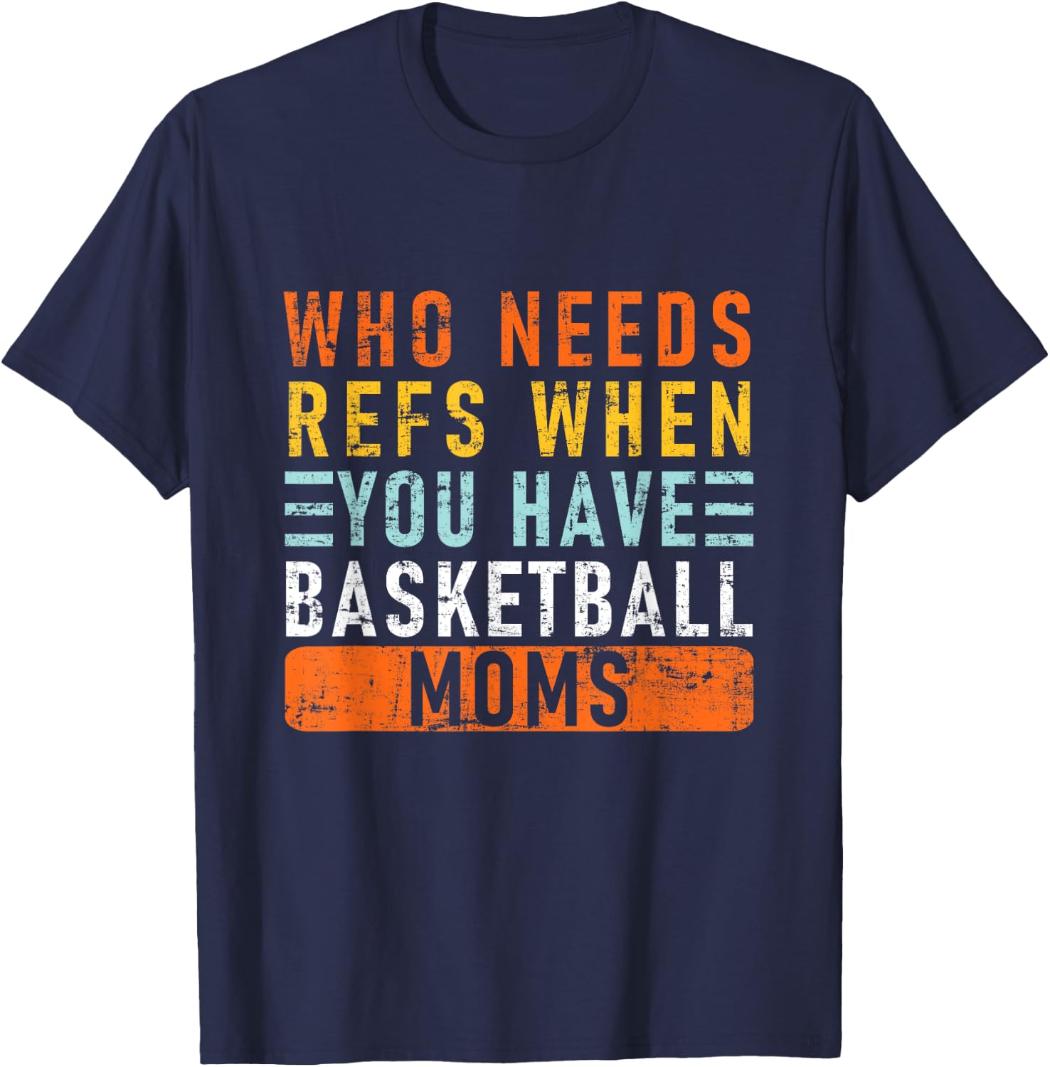 Who Needs Refs When You Have Basketball Moms - Basketball T-Shirt - T-Shirt | Navy