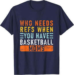 Who Needs Refs When You Have Basketball Moms - Basketball T-Shirt - T-Shirt | Navy