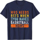 Who Needs Refs When You Have Basketball Moms - Basketball T-Shirt - T-Shirt | Navy