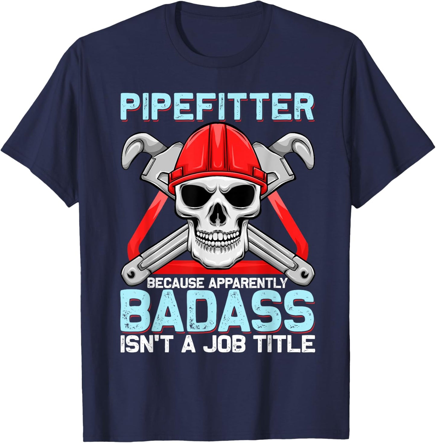 Pipefitter Because Apparently Badass Isn't A Job Title T-Shirt - T-Shirt | Navy