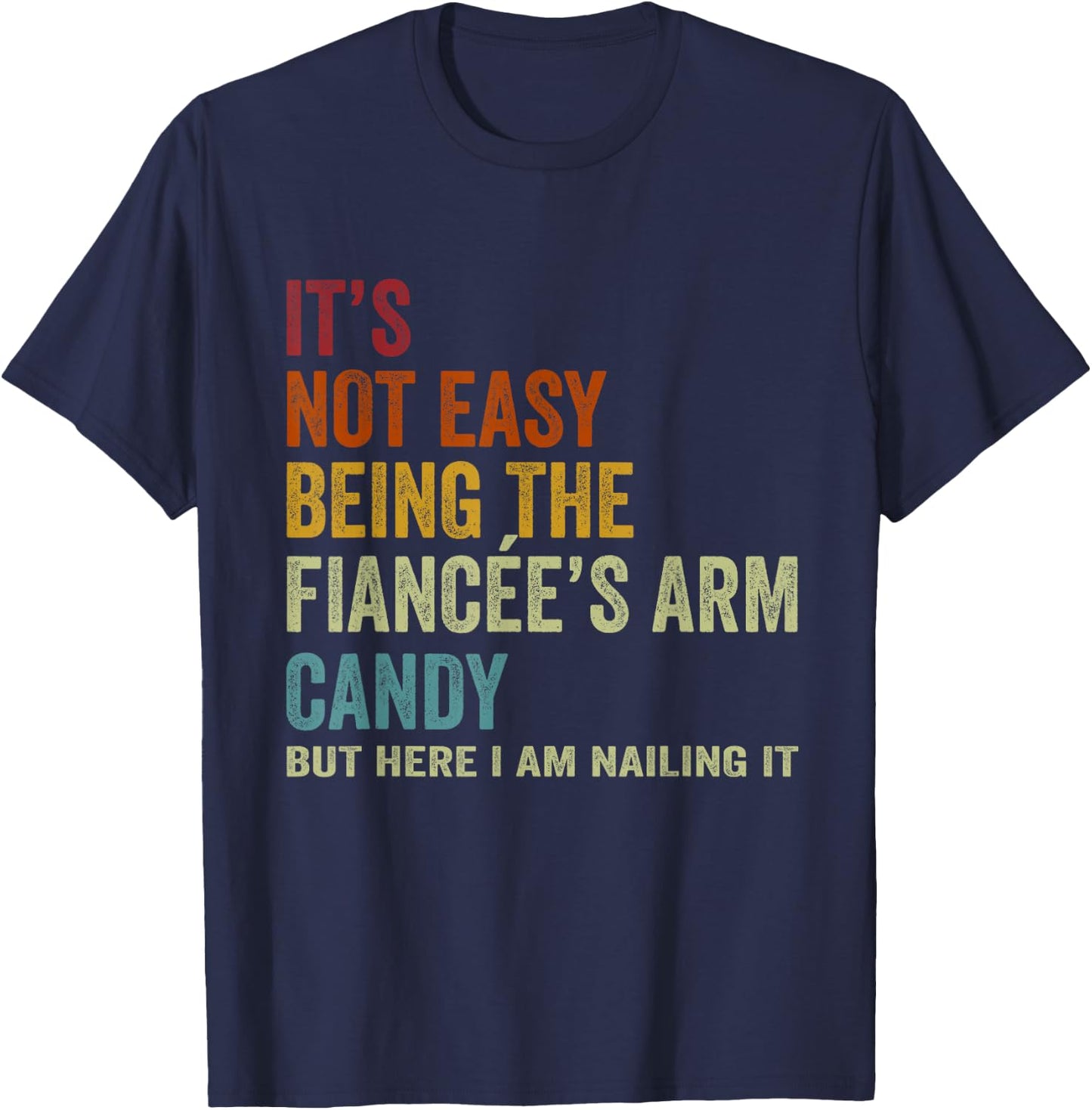 It's Not Easy Being The Fiancée's ARM Candy But Here I Am Na T-Shirt - T-Shirt | Navy
