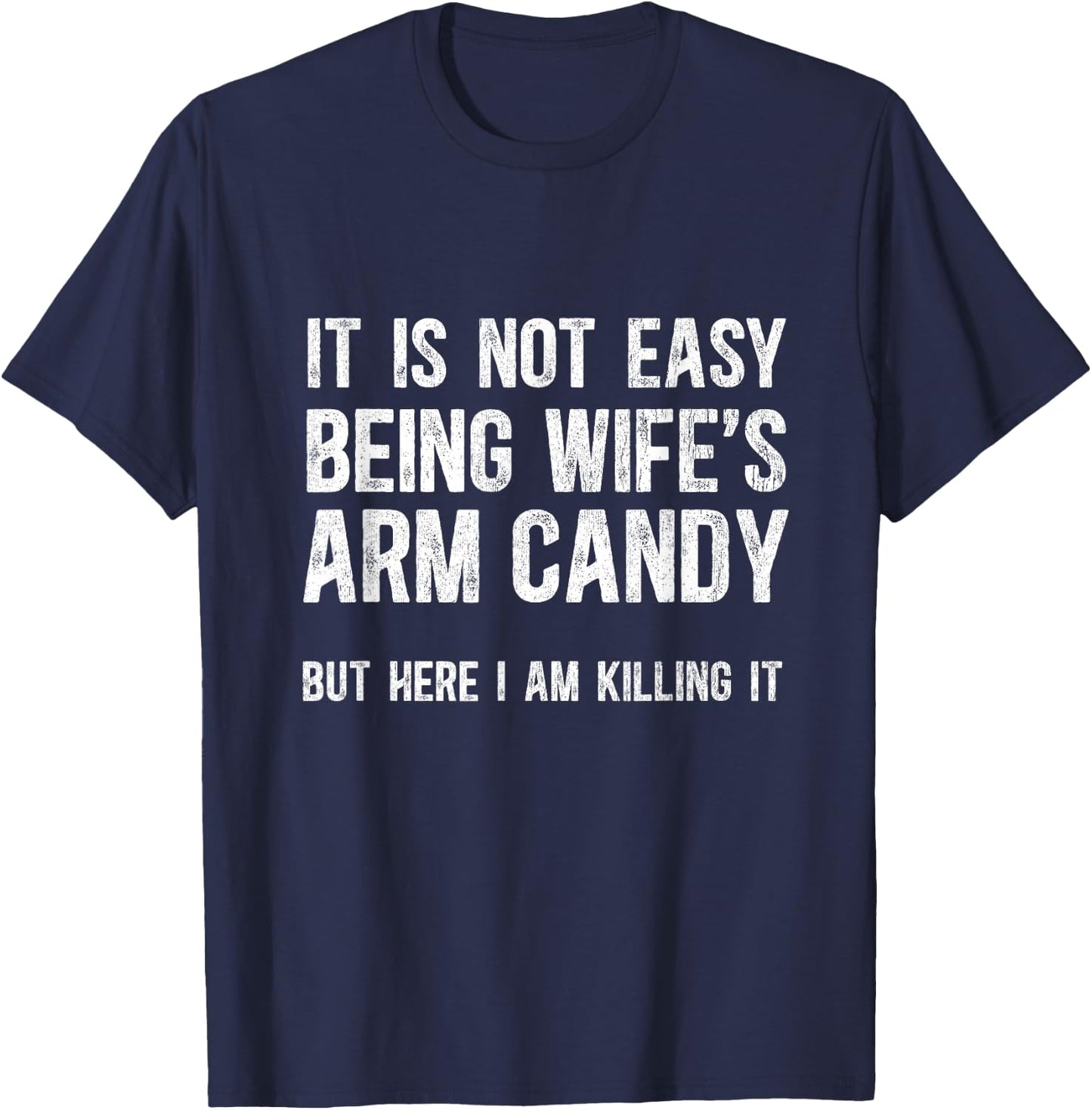 Not Easy Being My Wife's Arm Candy But Here I Am Nailing it T-Shirt - T-Shirt | Navy