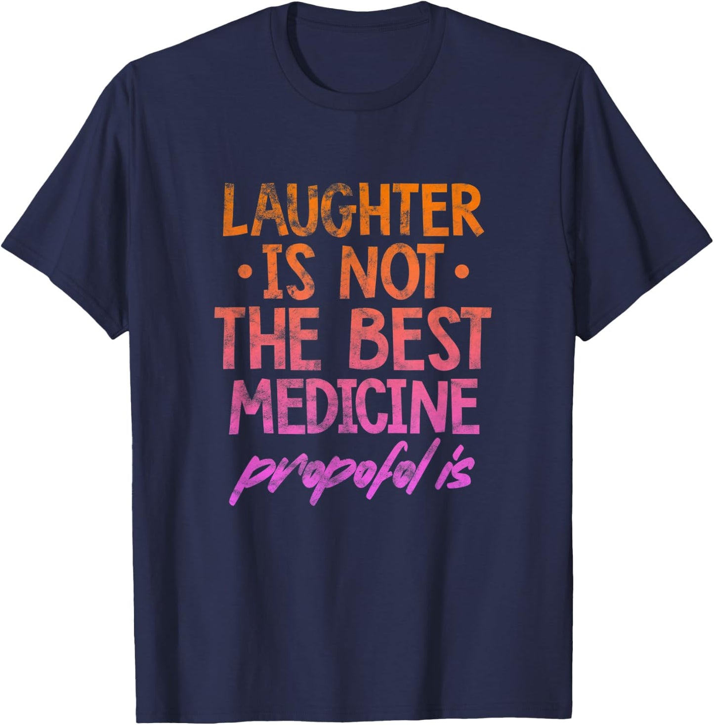 Laughter Not The Best Medicine Propofol Is Anesthesia Grunge T-Shirt - T-Shirt | Navy