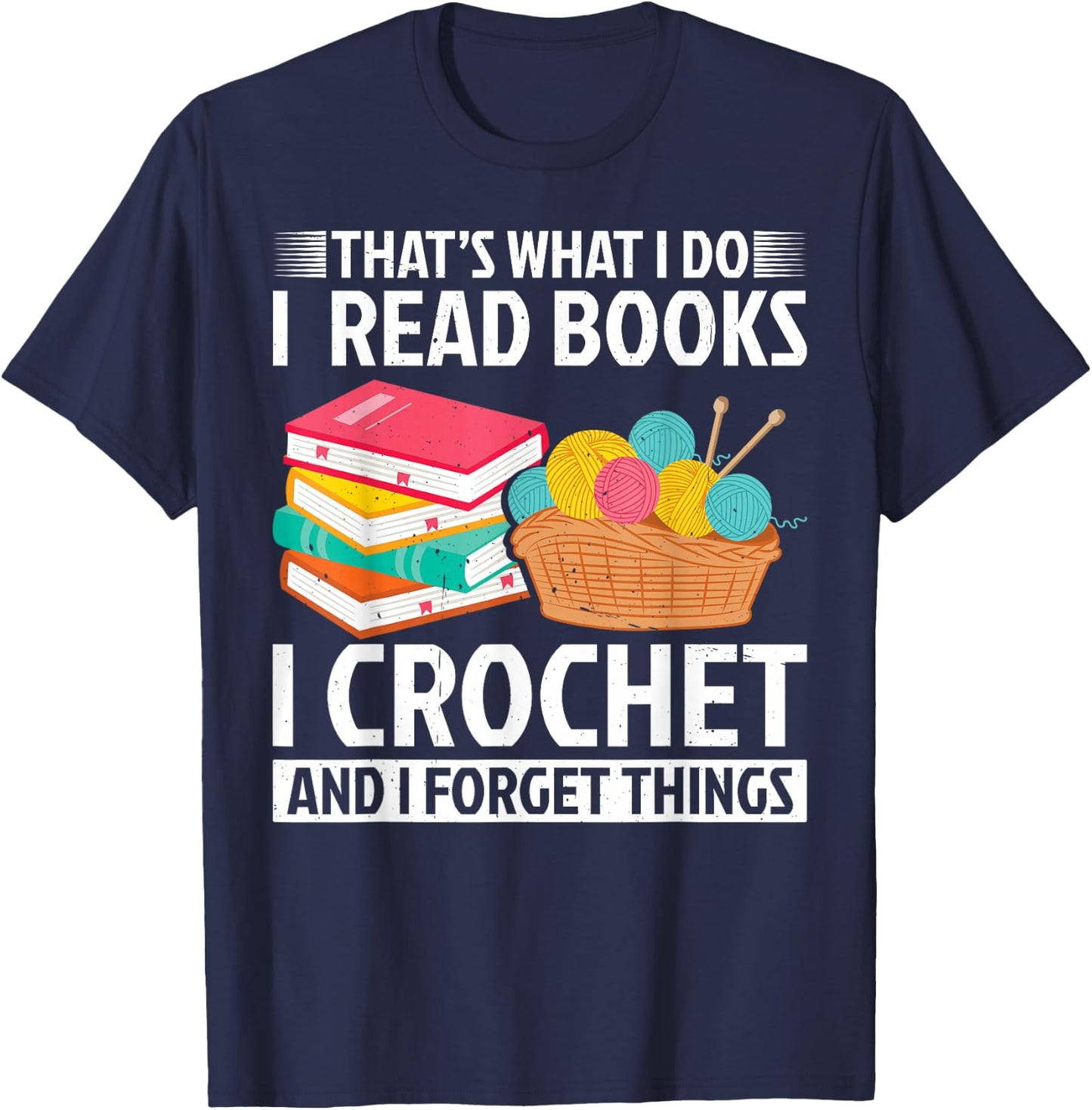 That’s What I Do I Read Books Crochet Forget Things Crochet T-Shirt - T-Shirt | Navy