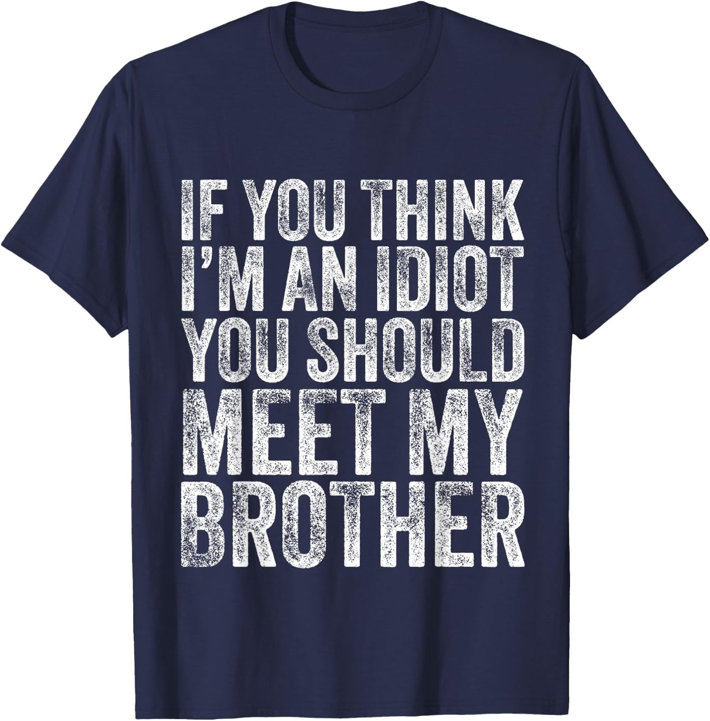 If You Think I'm An idiot You Should Meet My Brother Funny T-Shirt - T-Shirt | Navy