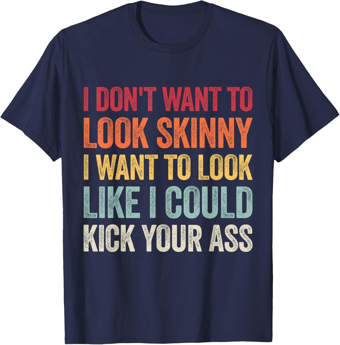 I Don't Want To Look Skinny I Want To Look Like I Could T-Shirt - T-Shirt | Navy
