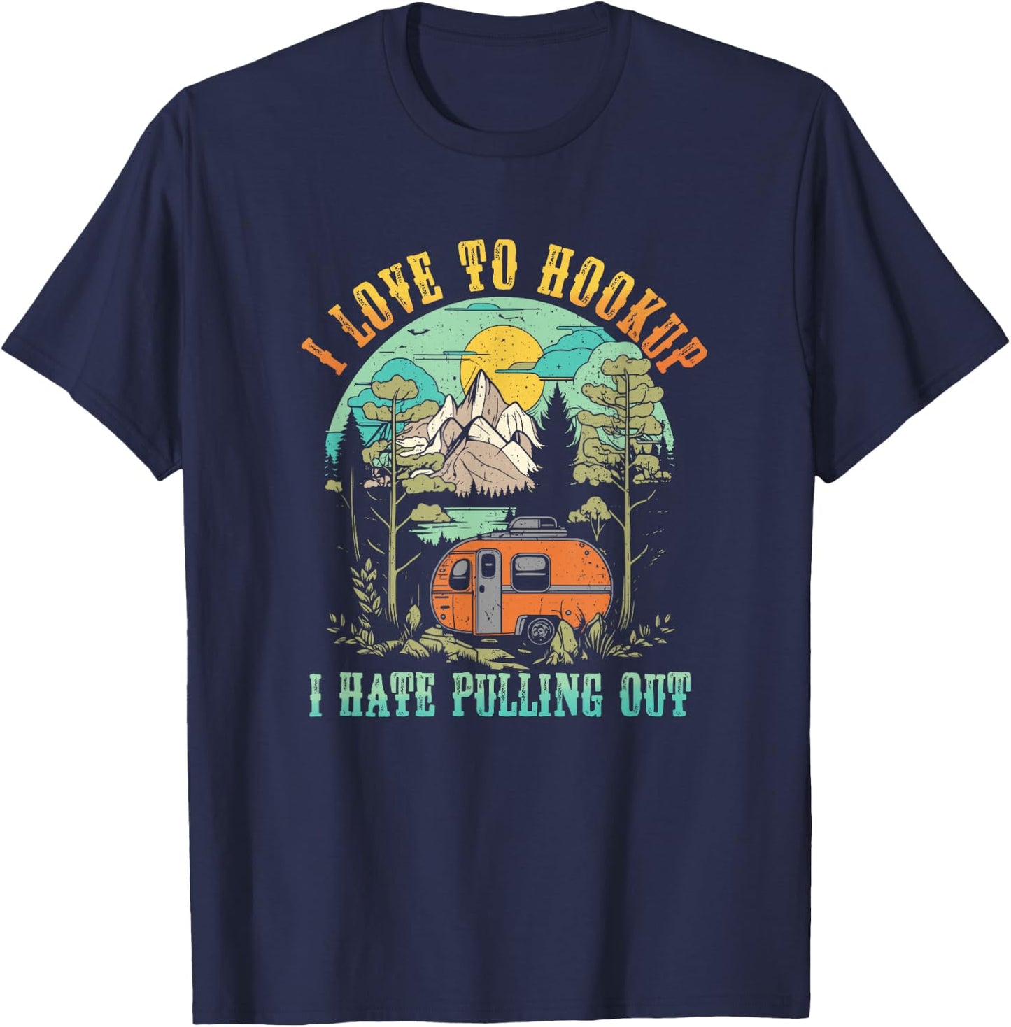 Camping I Love To Hookup I Hate Pulling Out Camper and Truck T-Shirt - T-Shirt | Navy
