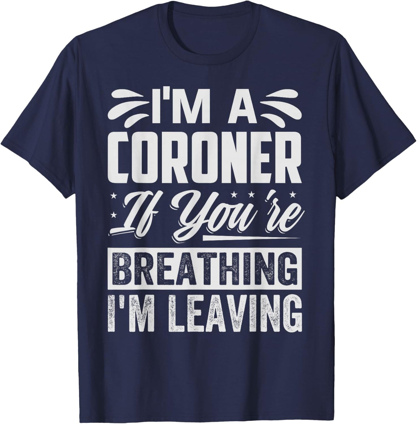 I'm A Coroner If You're Breathing, I'm Leaving - Funny T-Shirt - T-Shirt | Navy