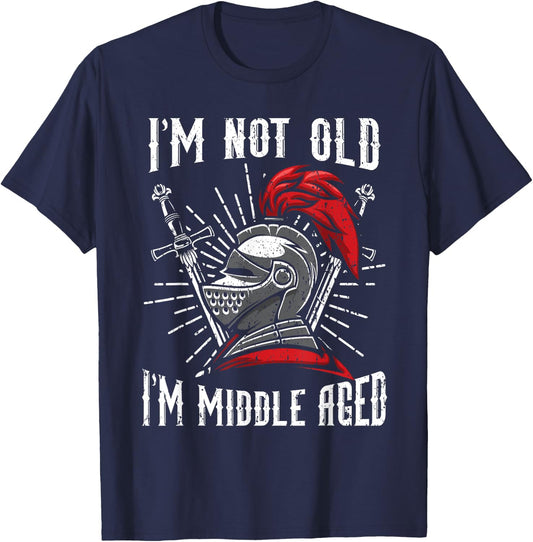 I'm Not Old I'm Middle Aged Knight Medieval Knighthood T-Shirt - T-Shirt | Navy