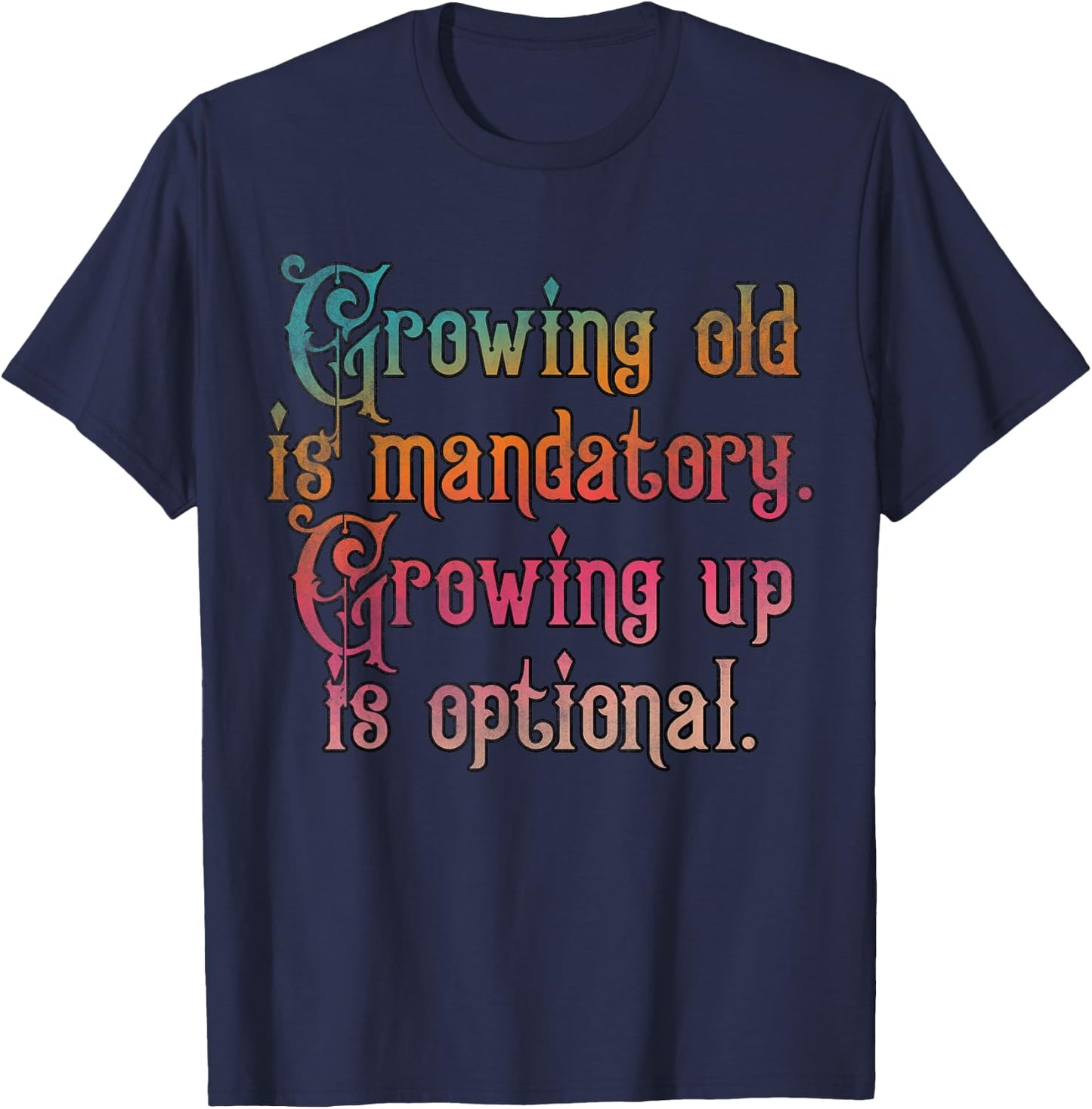 Growing old is mandatory growing up is optional T-Shirt - T-Shirt | Navy