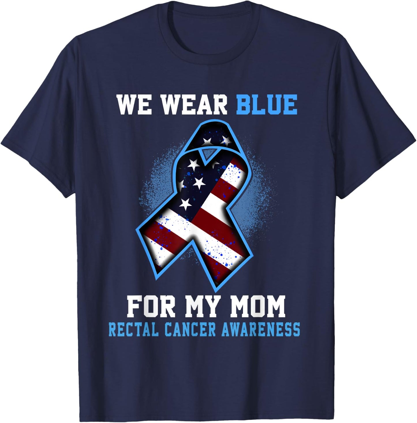 We Wear Blue For Mom Rectal Cancer Awareness Ribbon T-Shirt - T-Shirt | Navy