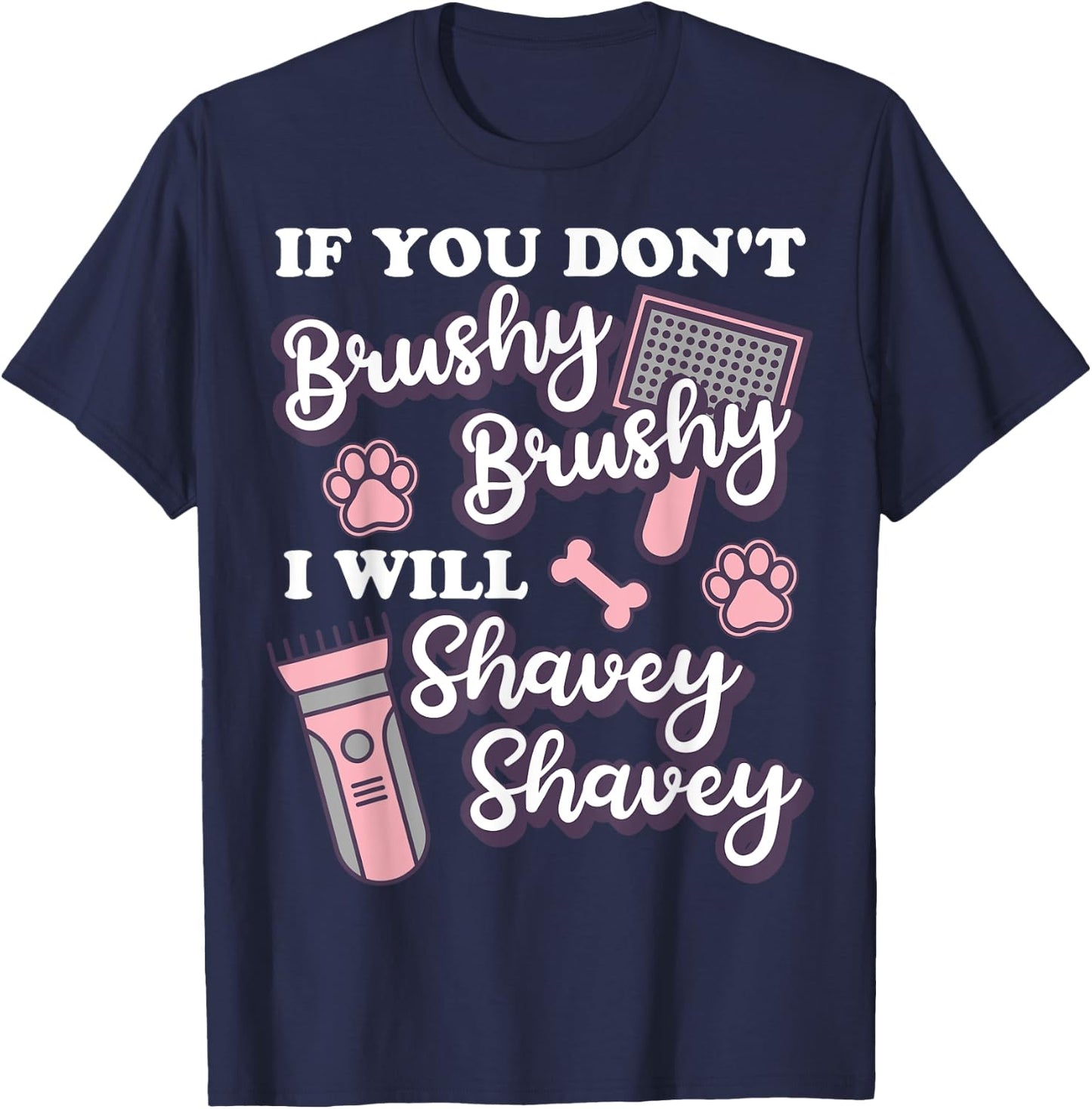 Funny Dog Groomer, If You Don't Brushy Brushy Dog Grooming T-Shirt - T-Shirt | Navy