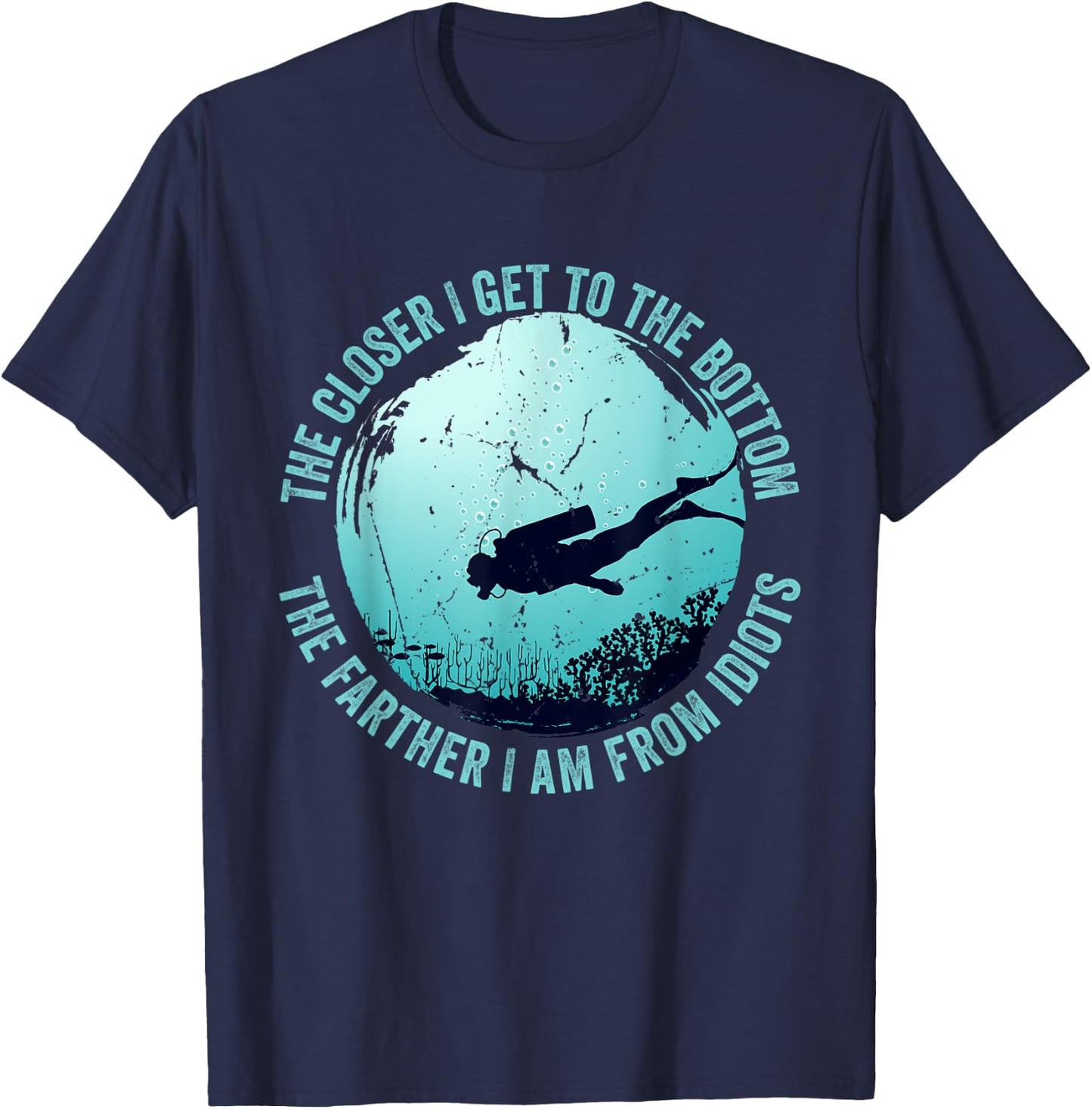 The closer I get to the bottom The farther I am from idiots T-Shirt - T-Shirt | Navy