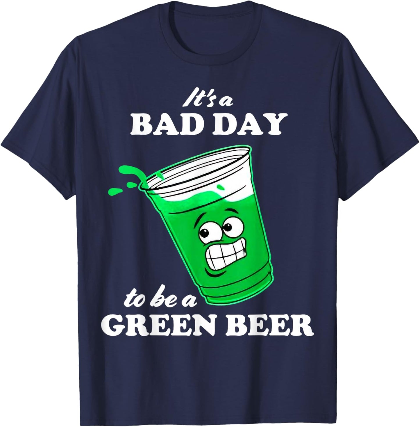 It’s A Bad Day To Be A Green Beer T-Shirt - T-Shirt | Navy
