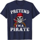 Pretend I'm A Pirate Funny Ideas For Halloween T-Shirt - T-Shirt | Navy