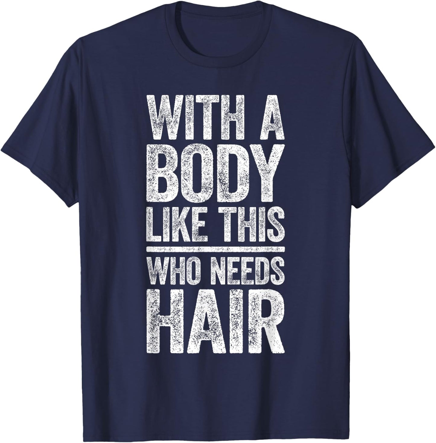 with A Body Like This Who Needs Hair Shirt Dad Bald Man T-Shirt - T-Shirt | Navy
