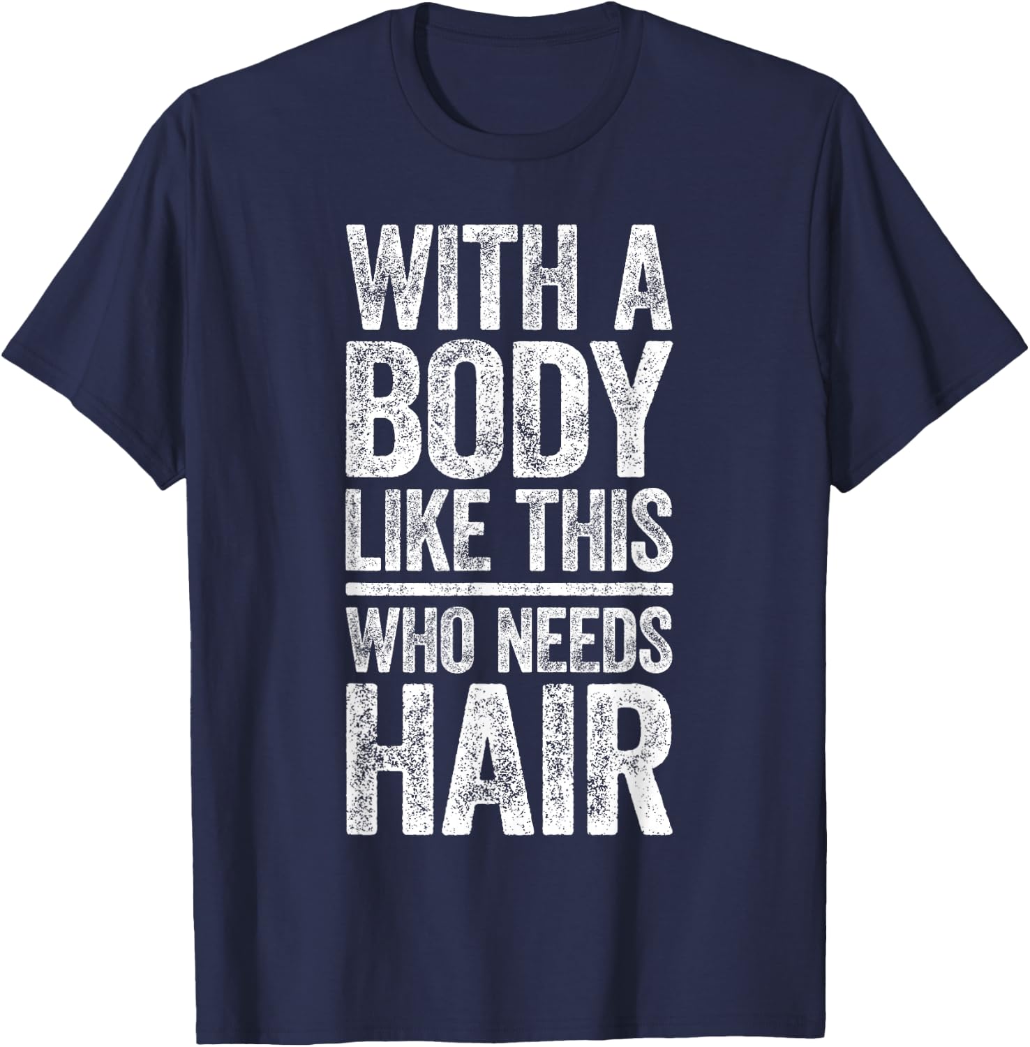 with A Body Like This Who Needs Hair Shirt Dad Bald Man T-Shirt - T-Shirt | Navy
