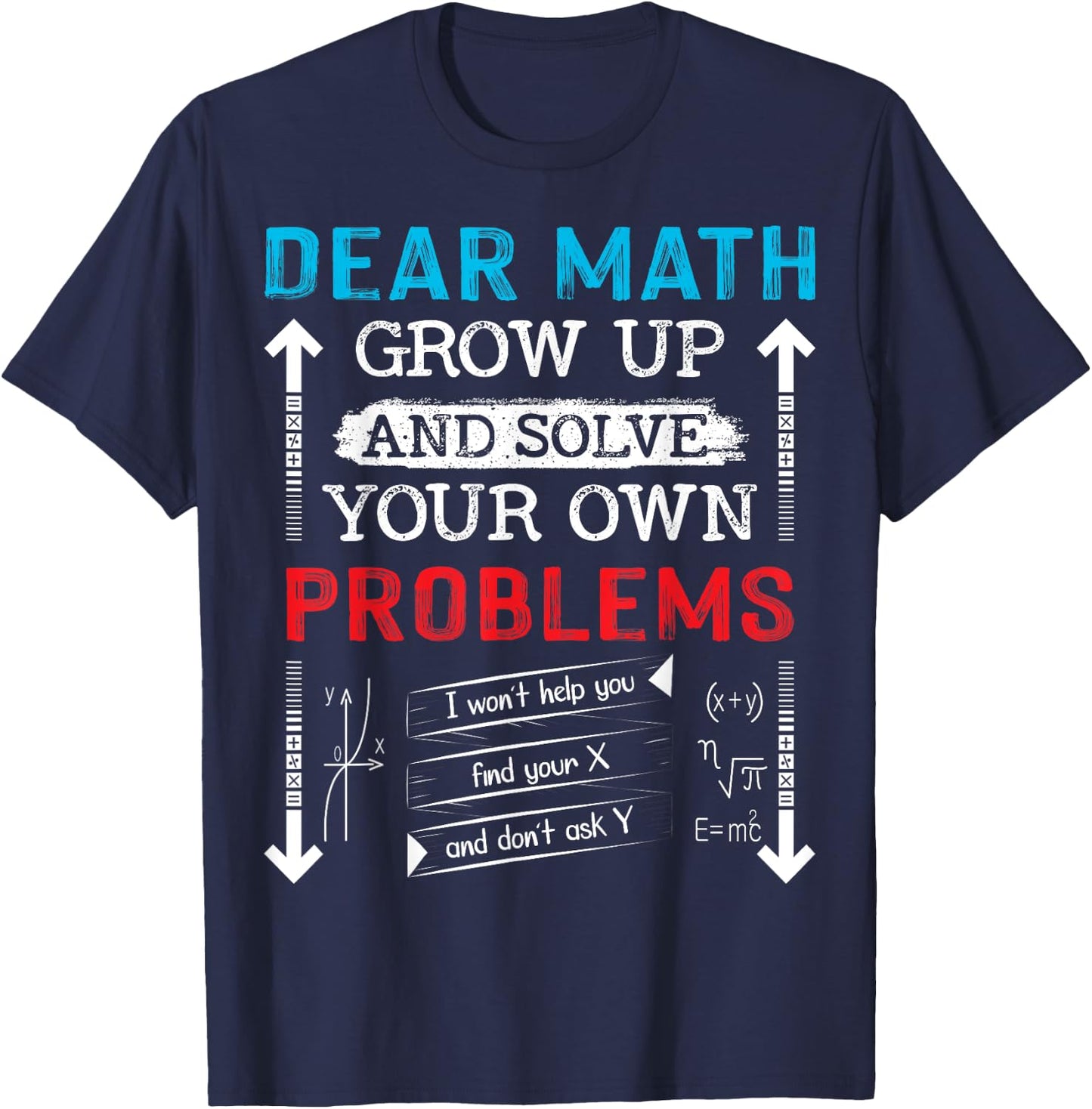 Dear Math Grow Up And Solve Your Own Problems Math Students T-Shirt - T-Shirt | Navy