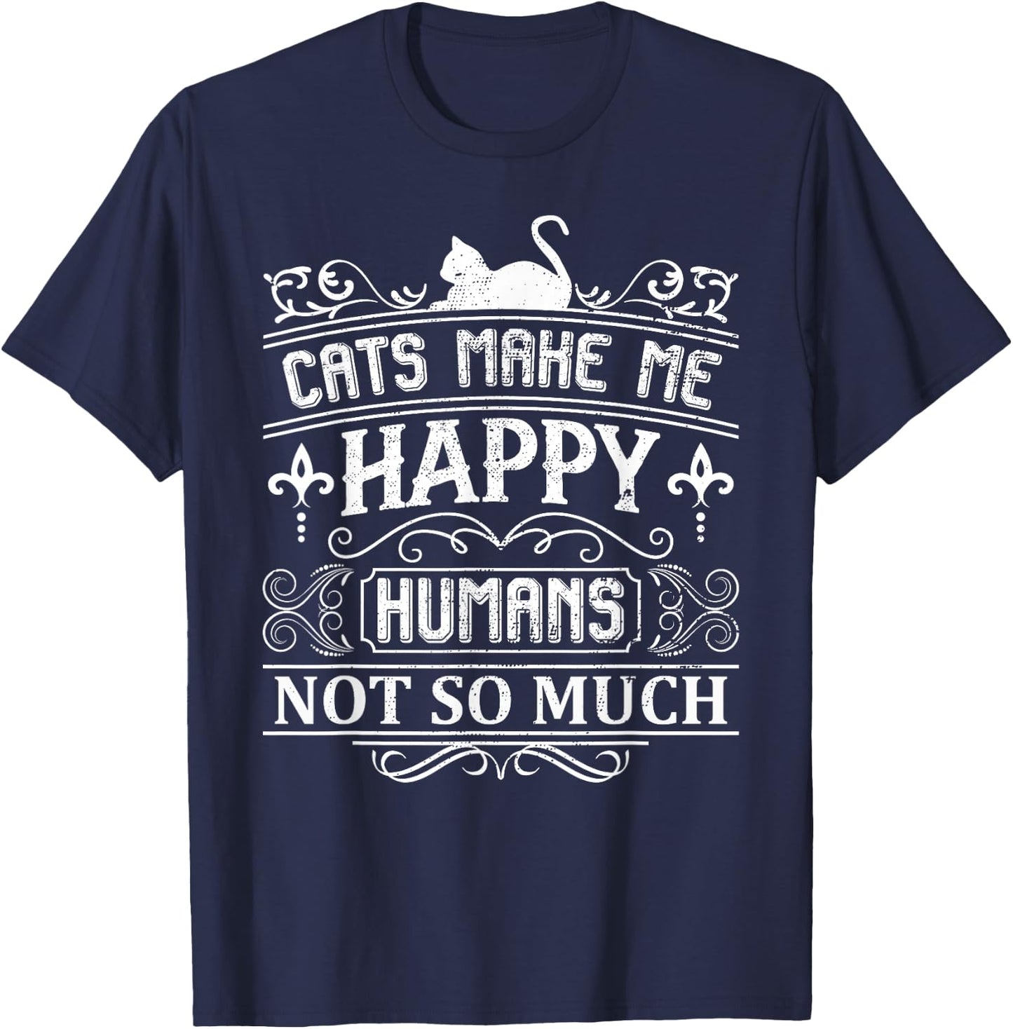 Cats Make Me Happy Humans Not So Much Funny Cat Lover Quote T-Shirt - T-Shirt | Navy