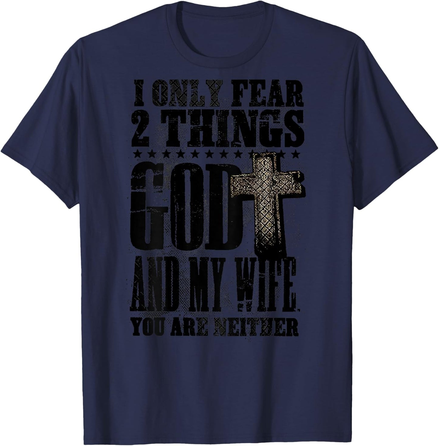 I Only Fear 2 Things God And My Wife You Are Neither (back) T-Shirt - T-Shirt | Navy