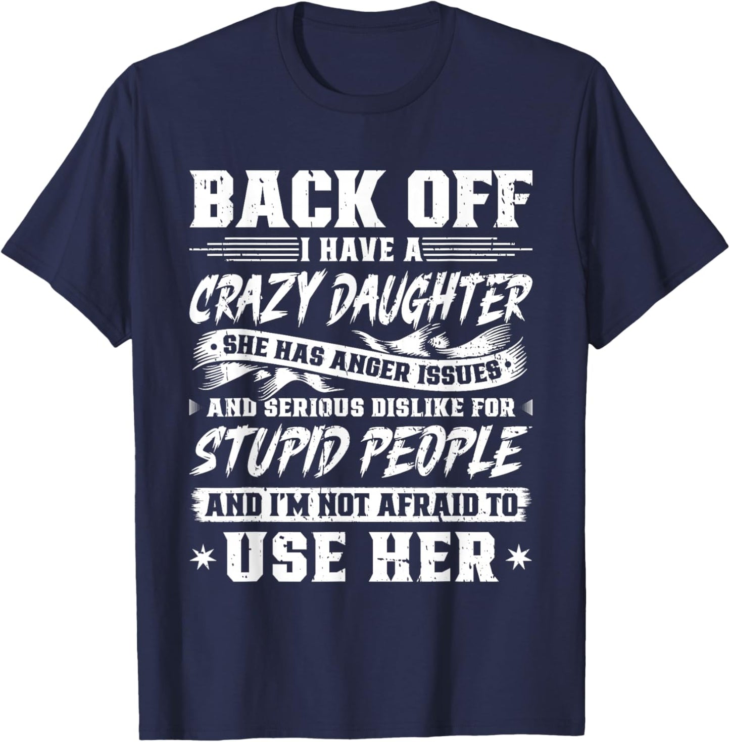 Back Off I Have A Crazy Daughter & I'm Not Afraid to Use Her T-Shirt - T-Shirt | Navy