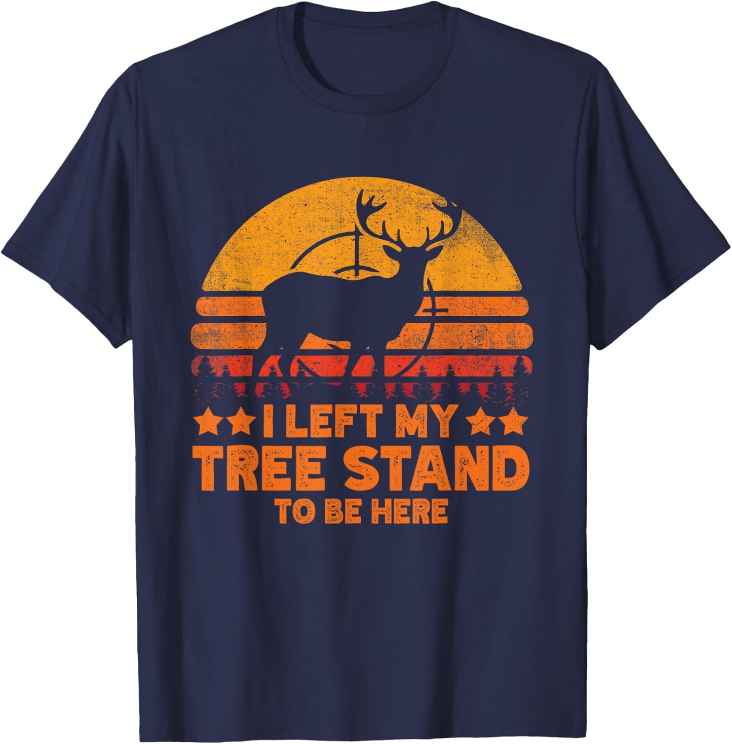 I Left My Tree Stand To Be Here. Funny Deer Hunting lover T-Shirt - T-Shirt | Navy